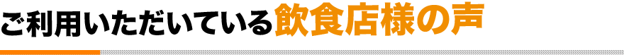 ご利用いただいている飲食店様の声