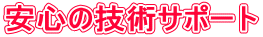安心の技術サポート